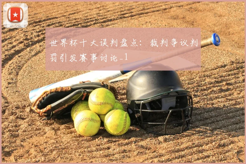 世界杯十大误判盘点：裁判争议判罚引发赛事讨论_1