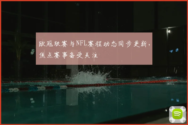 欧冠联赛与NFL赛程动态同步更新,焦点赛事备受关注