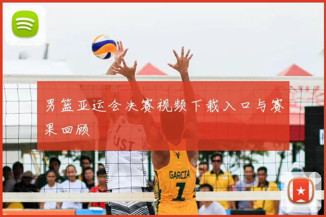 男篮亚运会决赛视频下载入口与赛果回顾