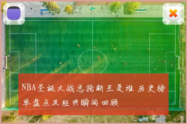 NBA圣诞大战总抢断王是谁 历史榜单盘点及经典瞬间回顾