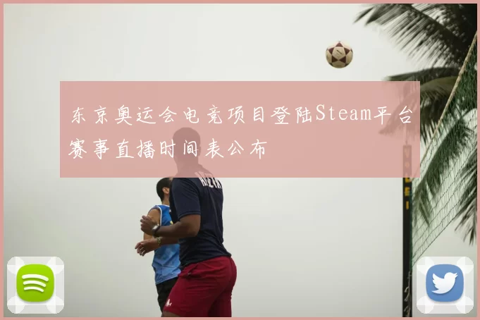 东京奥运会电竞项目登陆Steam平台赛事直播时间表公布
