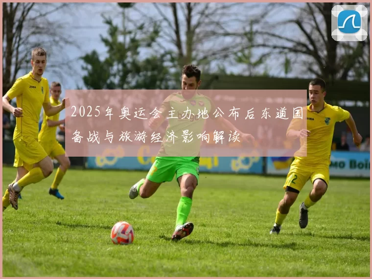 2025年奥运会主办地公布后东道国备战与旅游经济影响解读