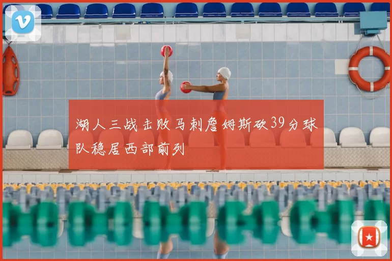 湖人三战击败马刺詹姆斯砍39分球队稳居西部前列