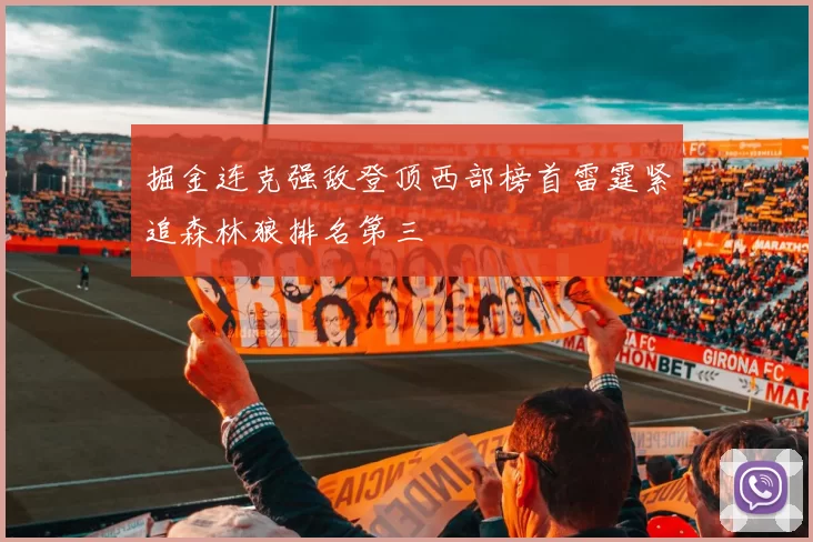 掘金连克强敌登顶西部榜首雷霆紧追森林狼排名第三