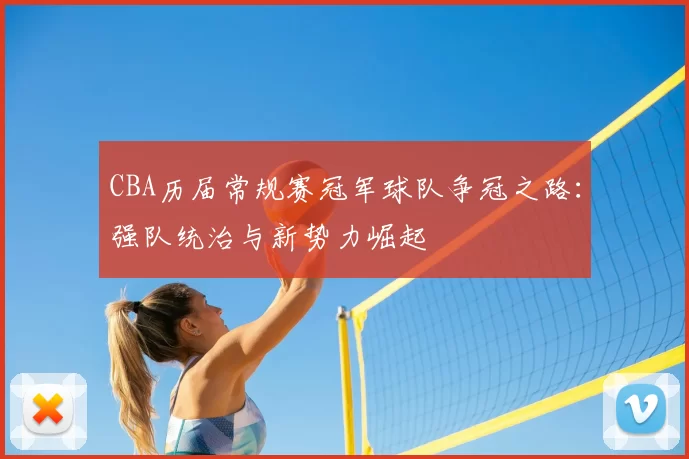CBA历届常规赛冠军球队争冠之路：强队统治与新势力崛起