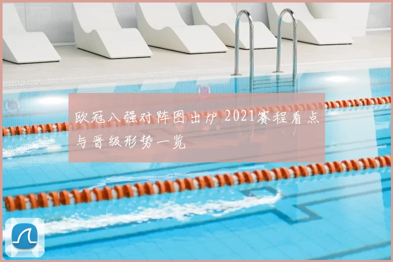 欧冠八强对阵图出炉 2021赛程看点与晋级形势一览