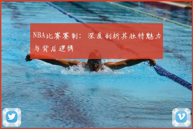 NBA比赛赛制：深度剖析其独特魅力与背后逻辑