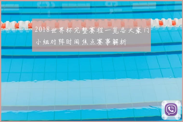 2018世界杯完整赛程一览各大豪门小组对阵时间焦点赛事解析